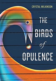 The Birds of Opulence (Crystal Wilkinson)