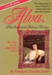 Alva, That Vanderbilt-Belmont Woman: Her Story as She Might Have Told It (Margaret Rector)
