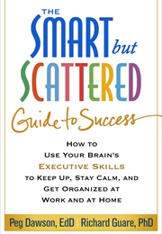 The Smart but Scattered Guide to Success: How to Use Your Brain&#39;s Executive Skills (Peg Dawson)