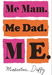 Me Mam. Me Dad. Me. (Malcolm Duffy)