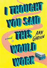 I Thought You Said This Would Work (Ann Garvin)
