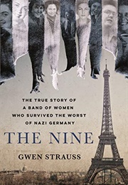 The Nine: The True Story of a Band  of Women Who Survived the Worst of Nazi Germany (Gwen Strauss)