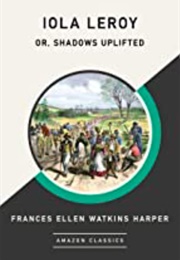 Iola Leroy Or, Shadows Uplifted (Frances Ellen Watkins Harper)