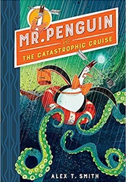 Mr. Penguin and the Catastrophic Cruise (Alex T. Smith)