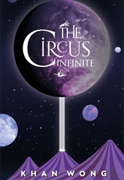 The Circus Infinite (Khan Wong)