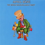 April Wine - The Whole World&#39;s Goin&#39; Crazy