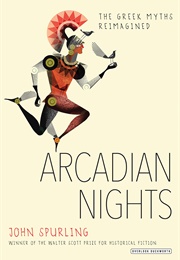 Arcadian Nights: The Greek Myths Reimagined (John Spurling)