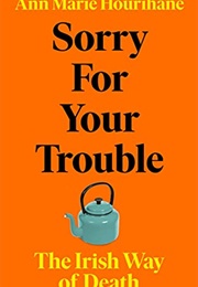 Sorry for Your Trouble: The Irish Way of Death (Ann Marie Hourihane)