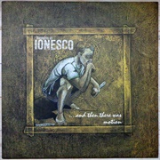 Thoughts of Ionesco - ...And Then There Was Motion