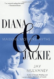 Diana &amp; Jackie: Maidens, Mothers, Myths (Jay Mulvaney)