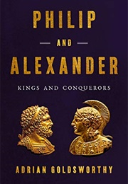 Philip and Alexander: Kings and Conquerors (Adrian Goldsworthy)