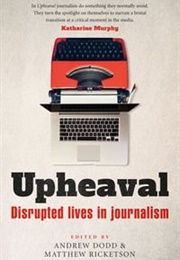 Upheaval: Disrupted Lives in Journalism (Andrew Dodd &amp; Matthew Ricketson Eds..)