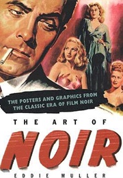 The Art of Noir: The Posters and Graphics From the Classic Era of Film Noir (Eddie Muller)