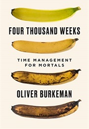 Four Thousand Weeks: Time Management for Mortals (Oliver Burkeman)