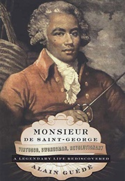 Monsieur De Saint-George: Virtuoso, Swordsman, Revolutionary: A Legendary Life Rediscovered (Alain Guédé)