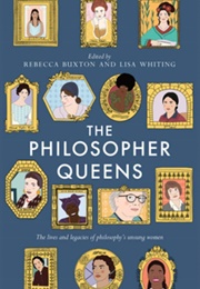 The Philosopher Queens: The Lives and Legacies of Philosophy&#39;s Unsung Women (Rebecca Buxton)