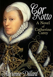 Cor Rotto: A Novel of Catherine Carey (Adrienne Dillard)