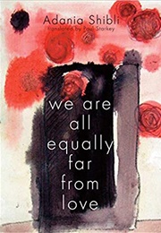 We Are All Equally Far From Love (Adania Shibli)