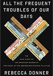 All the Frequent Troubles of Our Days: The True Story of the American Woman at the Heart of the Germ (Rebecca Donner)
