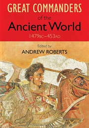 The Great Commanders of the Ancient World (Andrew Roberts)