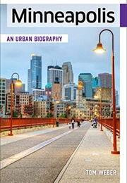 Minneapolis: An Urban Biography (Tom Weber)
