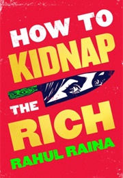 How to Kidnap the Rich (Rahul Raina)