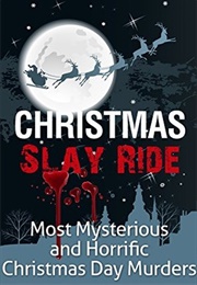 Christmas Slay Ride: Most Mysterious and Horrific Christmas Day Murders (Jack Smith)