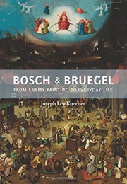 Bosch and Bruegel: From Enemy Painting to Everyday Life (Joseph Leo Koerner)