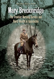 Mary Breckinridge: The Frontier Nursing Service &amp; Rural Health in Appalachia (Melanie Beals Goan)