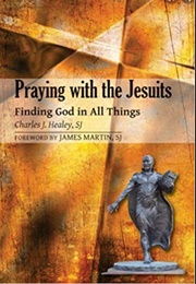 Praying With the Jesuits (Charles J. Healey)