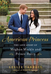 American Princess: The Love Story of Meghan Markle and Prince Harry (Leslie Carroll)