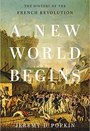 A New World Begins: The History of the French Revolution (Jeremy D. Popkin)