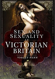 Sex &amp; Sexuality in Victorian Britain (Violet Fenn)