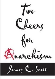 Two Cheers for Anarchism (James C. Scott)