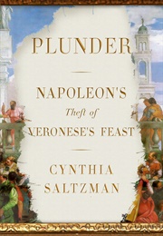 Plunder: Napoleon&#39;s Theft of Veronese&#39;s Feast (Cynthia Saltzman)