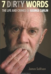 7 Dirty Words: The Life and Crimes of George Carlin (James Sullivan)