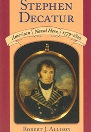 Stephen Decatur: American Naval Hero, 1779-1820 (Robert J Allison)