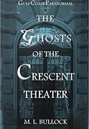 The Ghosts of the Crescent Theater (M.L. Bullock)