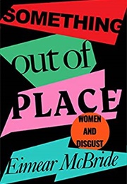 Something Out of Place: Women and Disgust (Eimear McBride)