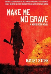 Make Me No Grave: A Weird West Novel (Hayley Stone)