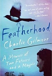Featherhood: A Memoir of Two Fathers and a Magpie (Charlie Gilmour)