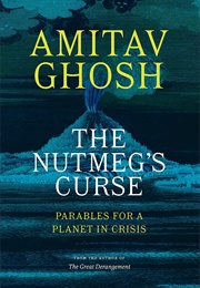 The Nutmeg&#39;s Curse: Parables for a Planet in Crisis (Amitav Ghosh)