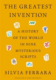 The Greatest Invention: A History of the World in Nine Mysterious Scripts (Silvia Ferrara)