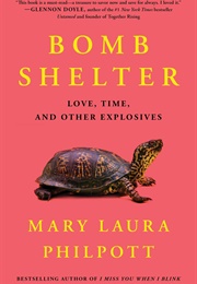 Bomb Shelter: Love, Time, and Other Explosives (Mary Laura Philpott)