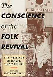 The Conscience of the Folk Revival: The Writings of Israel &quot;Izzy&quot; Young (Scott Barretta)