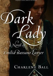 Dark Lady: A Novel of Emilia Bassano Lanyer (Charlene Ball)