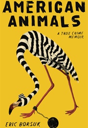 American Animals: A True Crime Memoir (Eric Borsuk)
