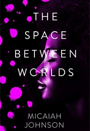 The Space Between Worlds (Micaiah Johnson)