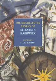 The Uncollected Essays of Elizabeth Hardwick (Elizabeth Hardwick)