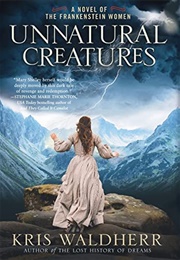 Unnatural Creatures: A Novel of the Frankenstein Women (Kris Waldherr)